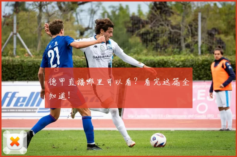 德甲直播哪里可以看？看完这篇全知道！