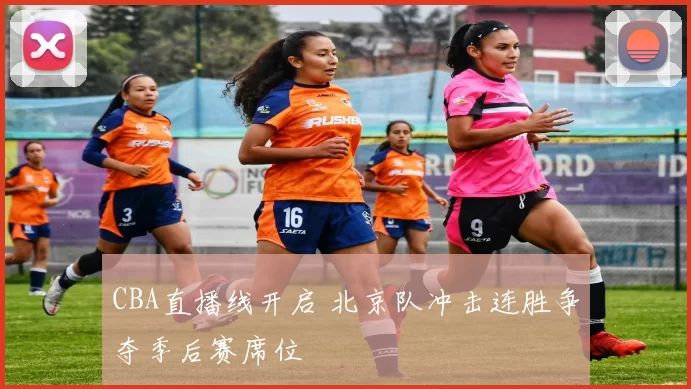 CBA直播线开启 北京队冲击连胜争夺季后赛席位