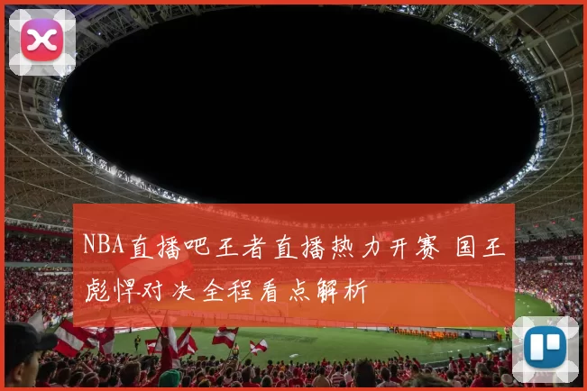 NBA直播吧王者直播热力开赛 国王彪悍对决全程看点解析