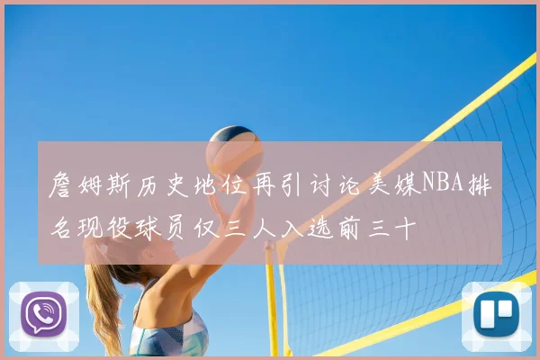 詹姆斯历史地位再引讨论美媒NBA排名现役球员仅三人入选前三十