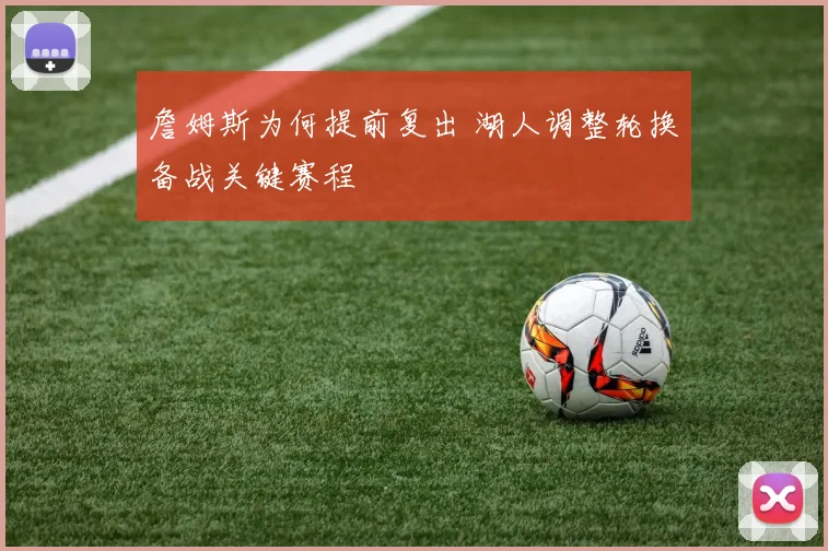 詹姆斯为何提前复出 湖人调整轮换备战关键赛程