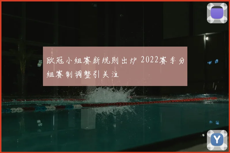 欧冠小组赛新规则出炉 2022赛季分组赛制调整引关注